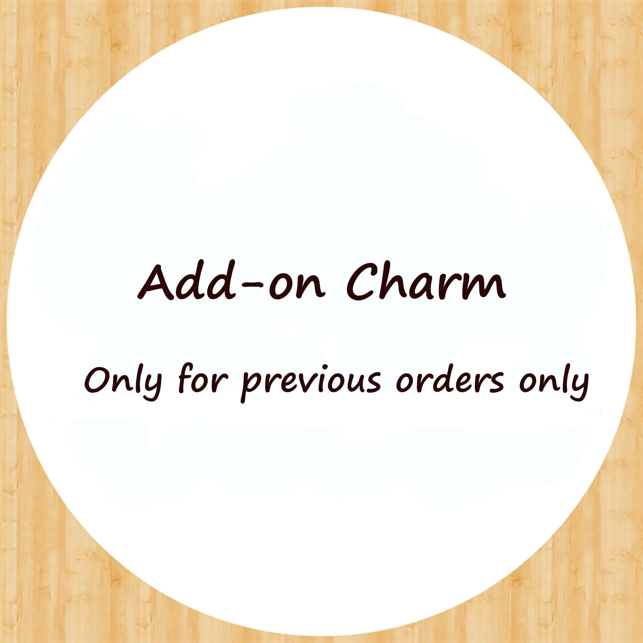 Add on Charms - only for customer with previous orders who need extra charms later